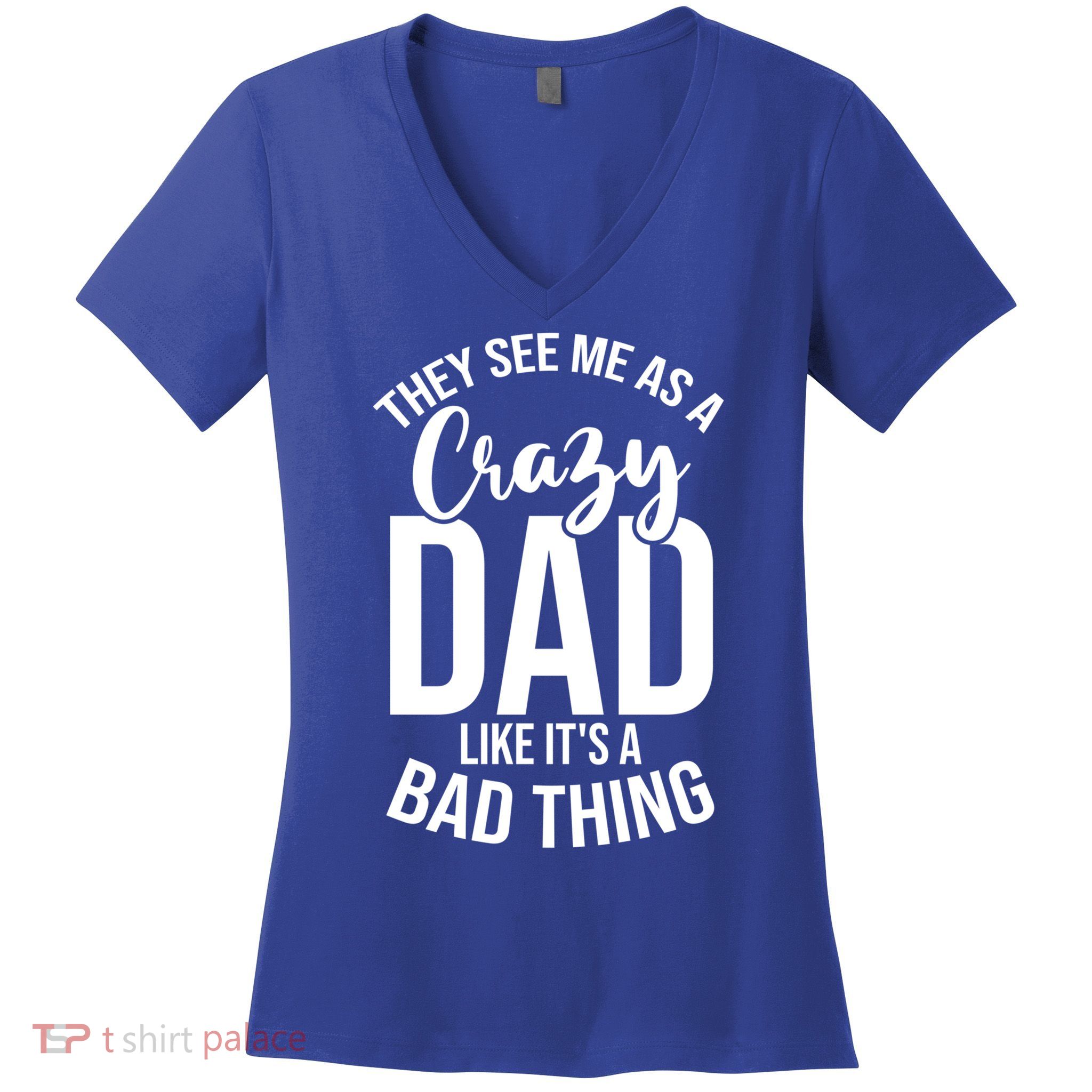They See Me As A Crazy Dad Like Its A Bad Thing Daddy Gift Women's V-Neck T-Shirt
