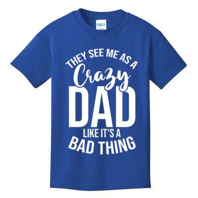 They See Me As A Crazy Dad Like Its A Bad Thing Daddy Gift Kids T-Shirt
