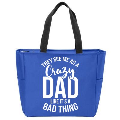 They See Me As A Crazy Dad Like Its A Bad Thing Daddy Gift Zip Tote Bag