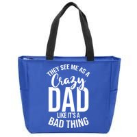 They See Me As A Crazy Dad Like Its A Bad Thing Daddy Gift Zip Tote Bag