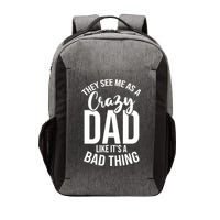 They See Me As A Crazy Dad Like Its A Bad Thing Daddy Gift Vector Backpack