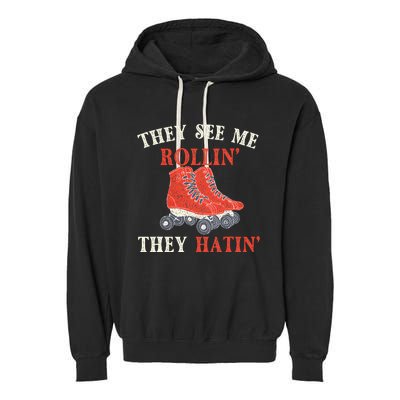 They See Me Rollin They Hatin Roller Skating Skate Skater Garment-Dyed Fleece Hoodie