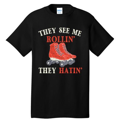 They See Me Rollin They Hatin Roller Skating Skate Skater Tall T-Shirt