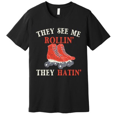 They See Me Rollin They Hatin Roller Skating Skate Skater Premium T-Shirt