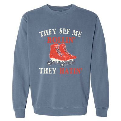 They See Me Rollin They Hatin Roller Skating Skate Skater Garment-Dyed Sweatshirt