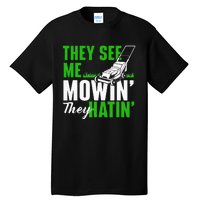 They See Me Mowin They Hatin Gardening Lawn Mower Gardener Tall T-Shirt