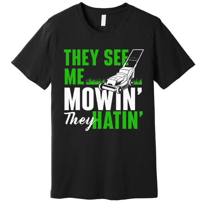 They See Me Mowin They Hatin Gardening Lawn Mower Gardener Premium T-Shirt