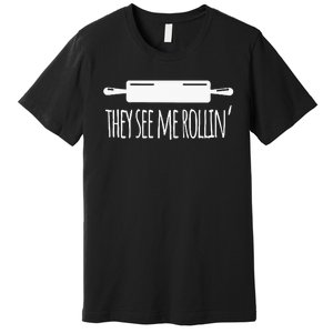 They See Me Rolling Love Baking Baker Bakery Cake Cookie Premium T-Shirt