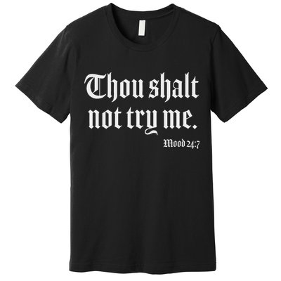 Thou Shalt Not Try Me Mood 24 7 Premium T-Shirt