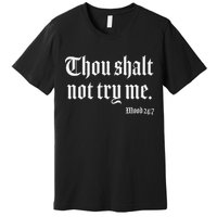 Thou Shalt Not Try Me Mood 24 7 Premium T-Shirt