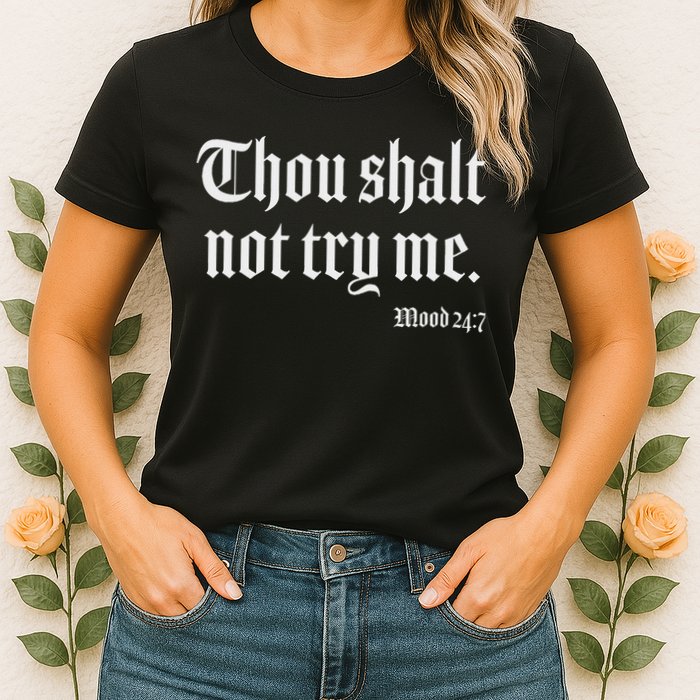 Thou Shalt Not Try Me Mood 24 7 Womens T-Shirt