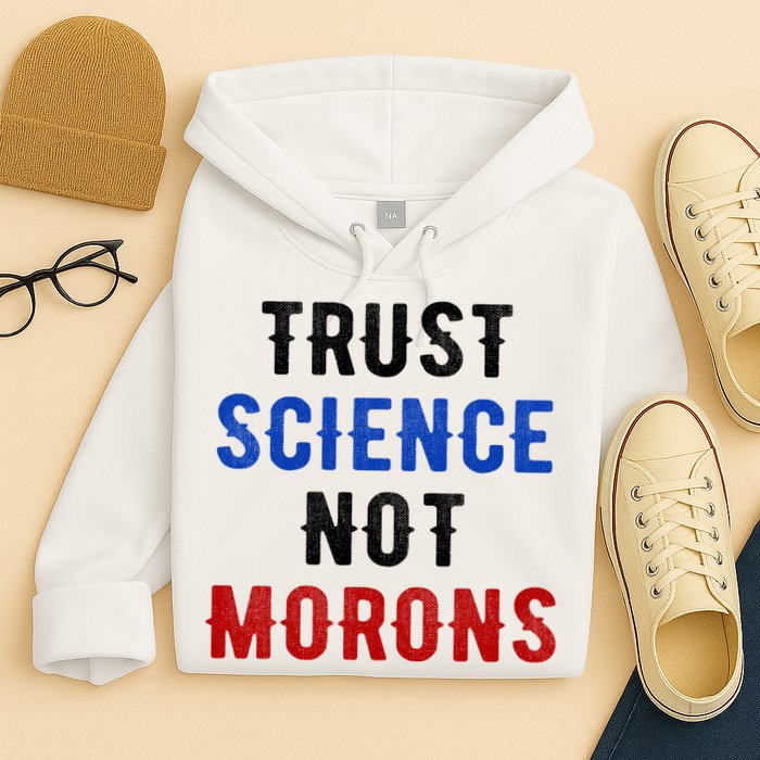 Trust Science Not Morons Hoodie