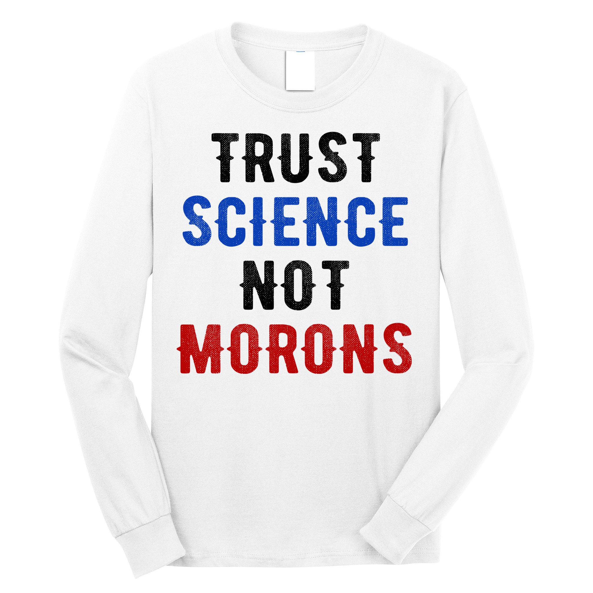 Trust Science Not Morons Long Sleeve Shirt