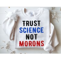 Trust Science Not Morons Sweatshirt