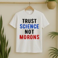 Trust Science Not Morons T-Shirt