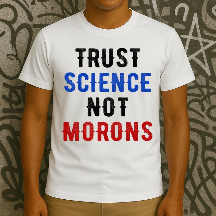 Trust Science Not Morons T-Shirt