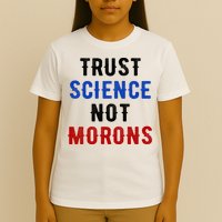 Trust Science Not Morons T-Shirt