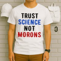 Trust Science Not Morons T-Shirt
