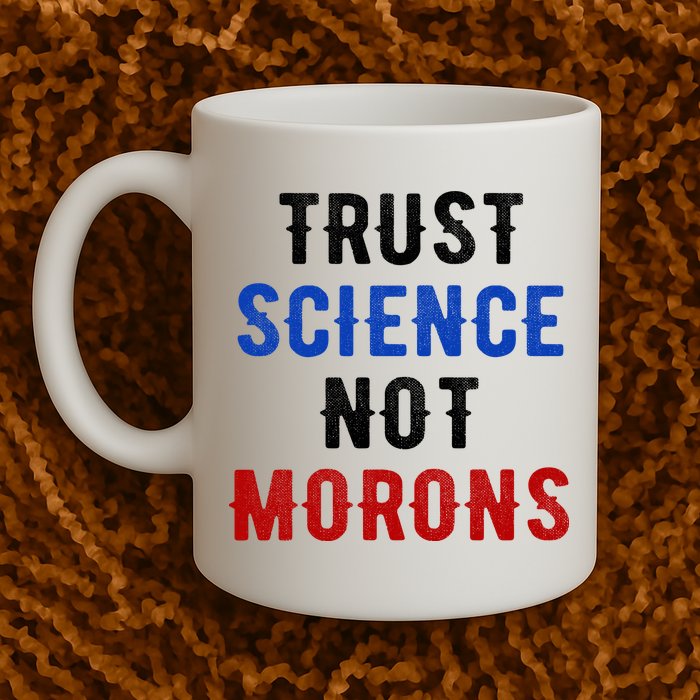Trust Science Not Morons Mug