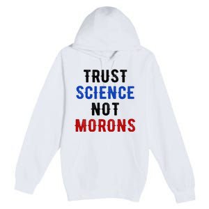 Trust Science Not Morons Premium Pullover Hoodie