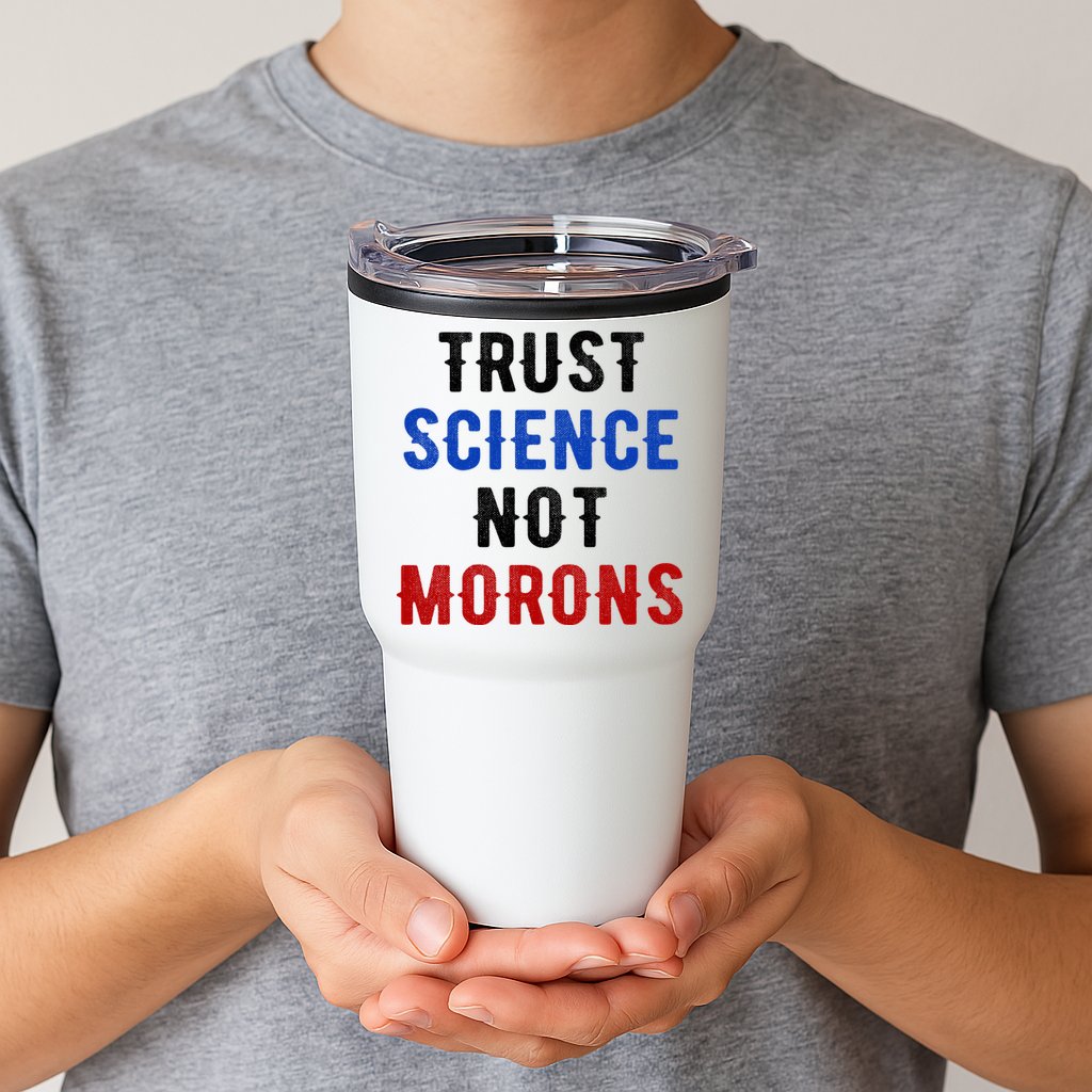 Trust Science Not Morons Tumbler