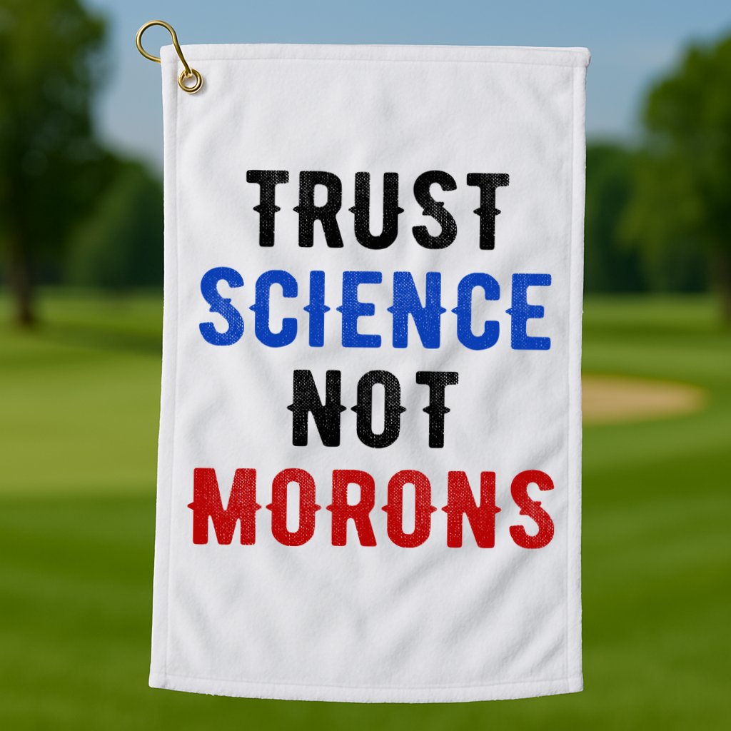 Trust Science Not Morons Golf Towel