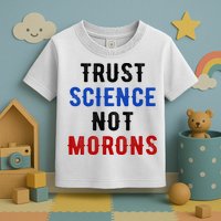 Trust Science Not Morons Toddler T-Shirt