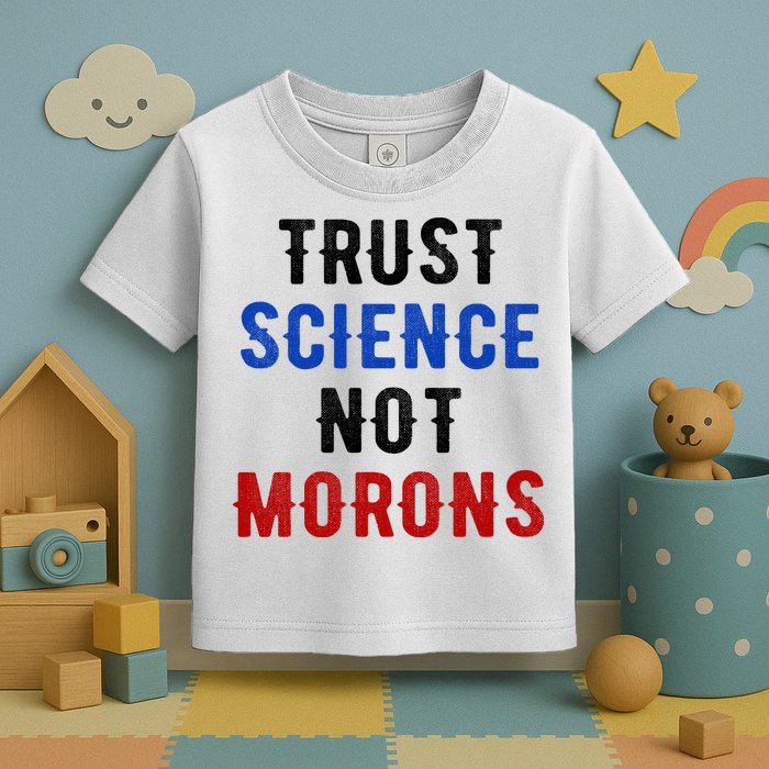 Trust Science Not Morons Toddler T-Shirt
