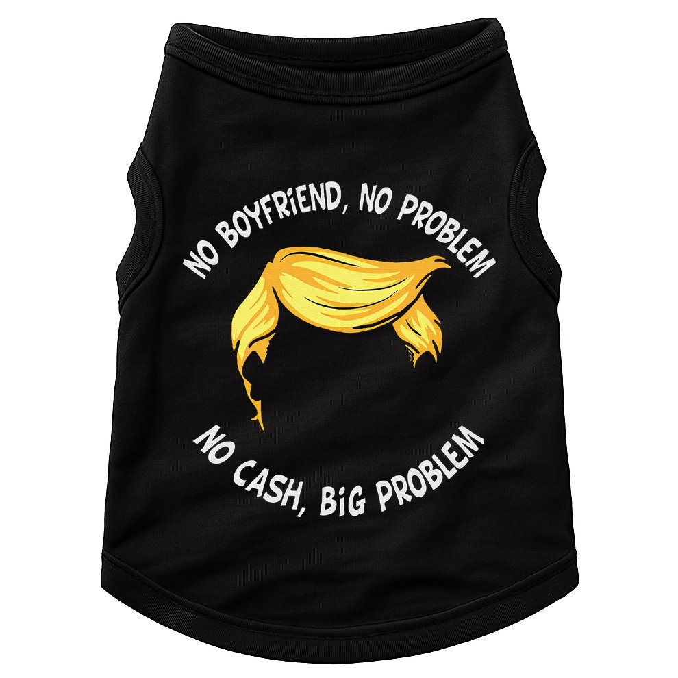 Trump Saying No Boyfriend No Problem No Cash Big Problem Doggie Tank