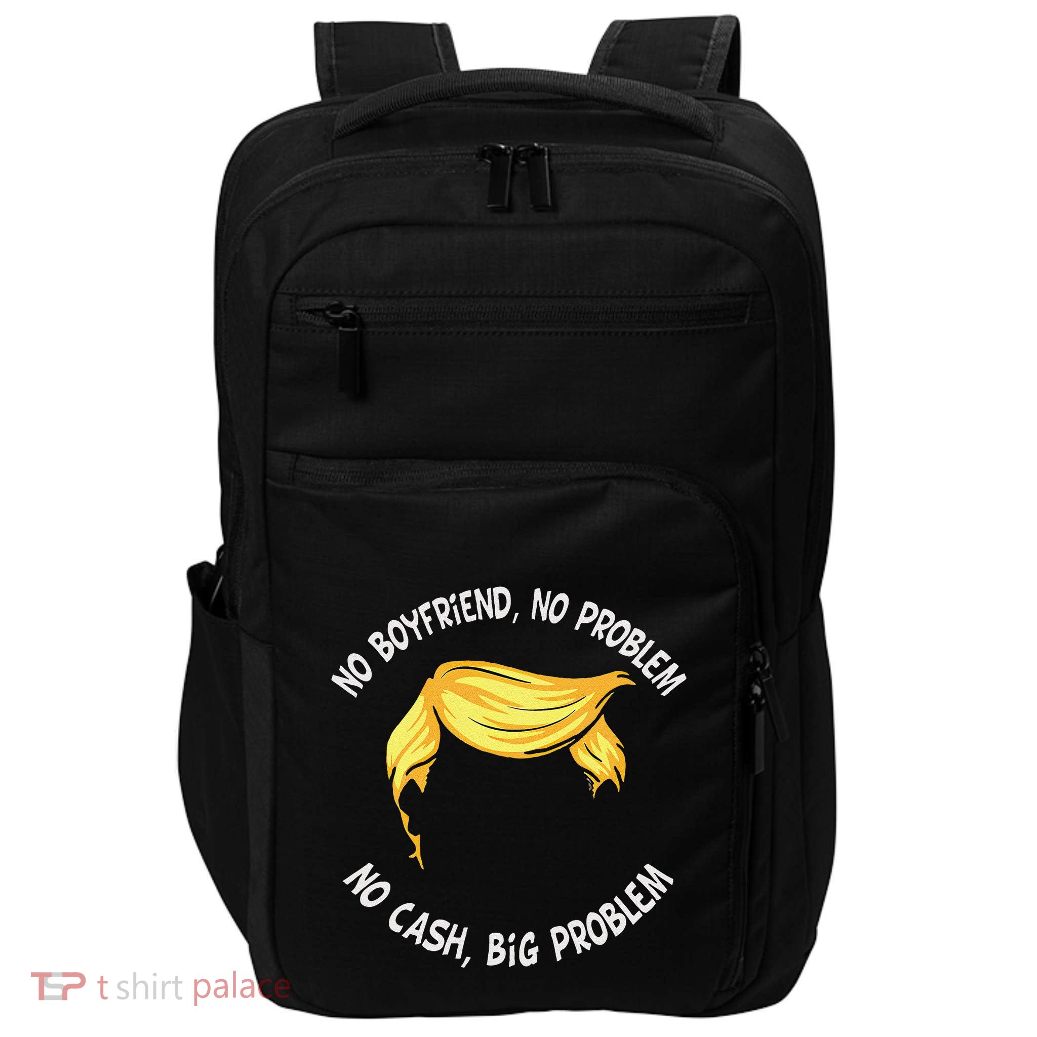 Trump Saying No Boyfriend No Problem No Cash Big Problem Impact Tech Backpack