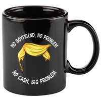 Trump Saying No Boyfriend No Problem No Cash Big Problem 11oz C Handle Ceramic Mug