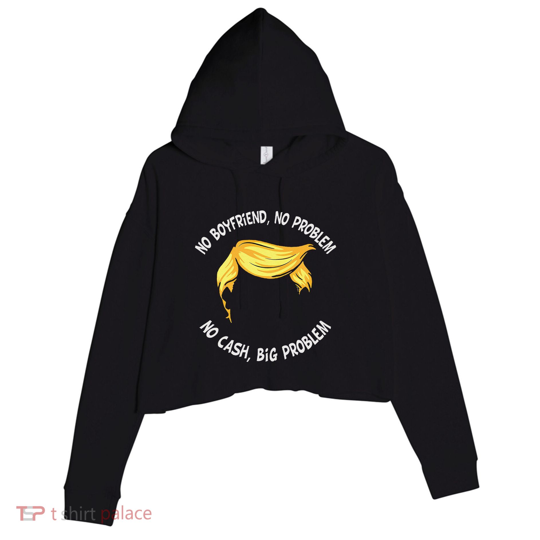 Trump Saying No Boyfriend No Problem No Cash Big Problem Crop Fleece Hoodie