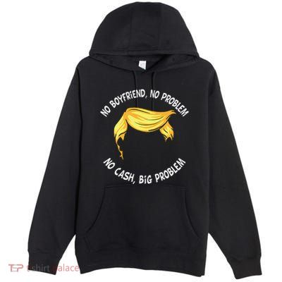 Trump Saying No Boyfriend No Problem No Cash Big Problem Premium Pullover Hoodie