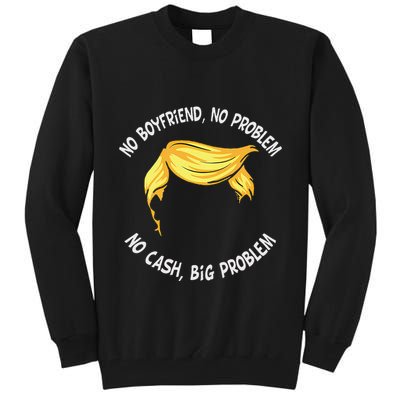 Trump Saying No Boyfriend No Problem No Cash Big Problem Tall Sweatshirt