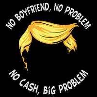 Trump Saying No Boyfriend No Problem No Cash Big Problem Toddler Sweatshirt