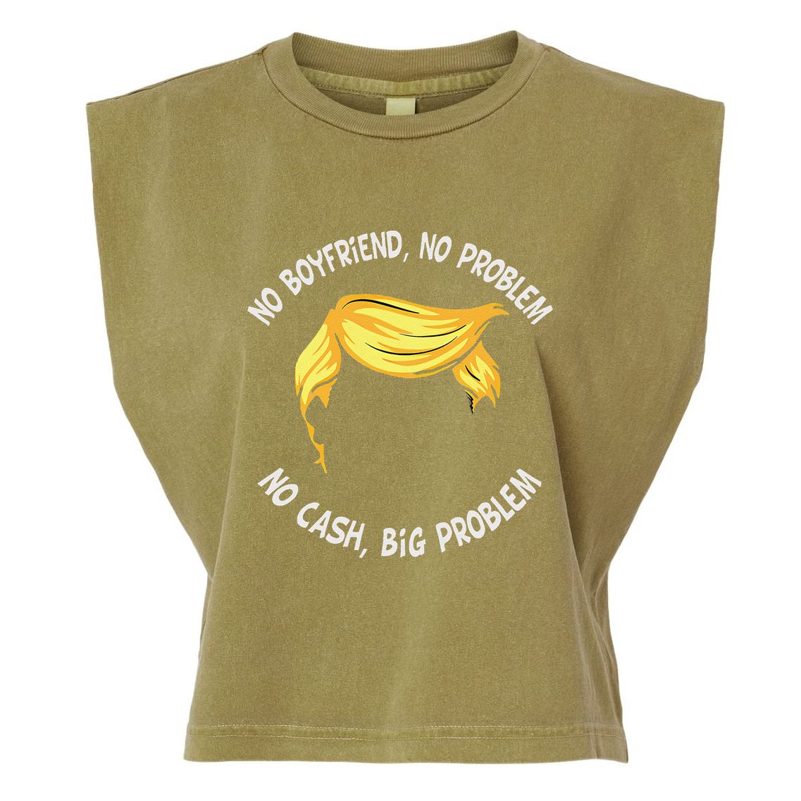 Trump Saying No Boyfriend No Problem No Cash Big Problem Garment-Dyed Women's Muscle Tee