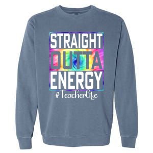 Teacher Straight Outta Energy Teacher Life Garment-Dyed Sweatshirt