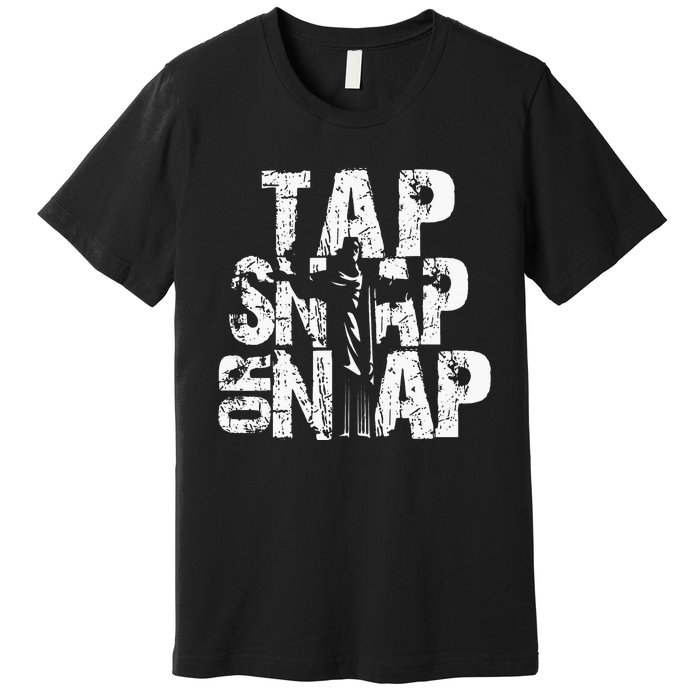 Tap Snap Or Nap Mma Brazilian Jiu Jitsu Premium T-Shirt