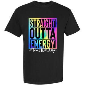 Teacher Straight Outta Energy Teacher Life Tie Dye Garment-Dyed Heavyweight T-Shirt