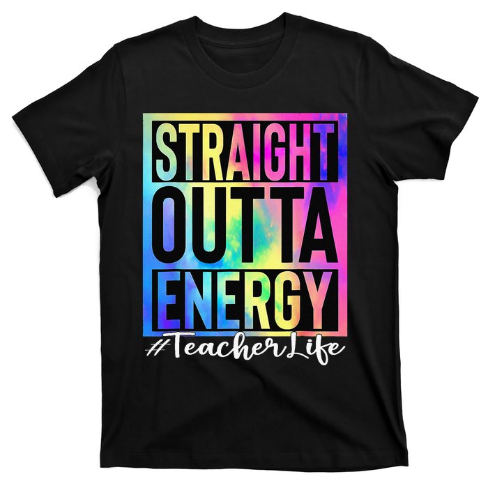 Teacher Straight Outta Energy Teacher Life Tie Dye T-Shirt