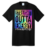 Teacher Straight Outta Energy Teacher Life Tie Dye Tall T-Shirt