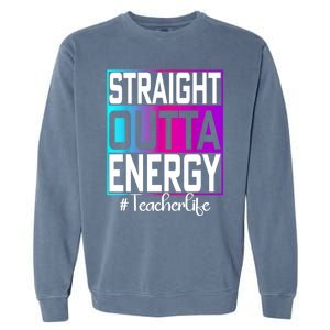 Teacher Straight Outta Energy Teacher Life Tie Dye Garment-Dyed Sweatshirt