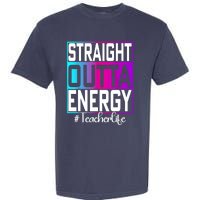 Teacher Straight Outta Energy Teacher Life Tie Dye Garment-Dyed Heavyweight T-Shirt