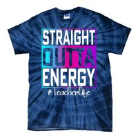 Teacher Straight Outta Energy Teacher Life Tie Dye Tie-Dye T-Shirt