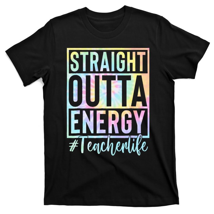 Teacher Straight Outta Energy Teacher Life Tie Dye T-Shirt