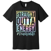 Teacher Straight Outta Energy Teacher Life Tie Dye Premium T-Shirt