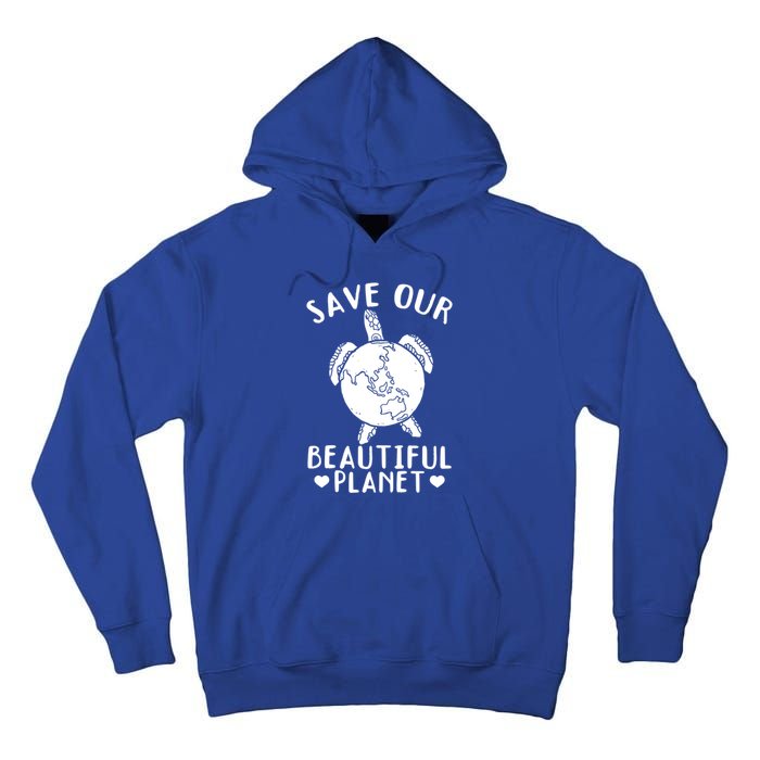 Turtles Save Our Beautiful Planet Cool Gift Environt Earth Day Gift Tall Hoodie