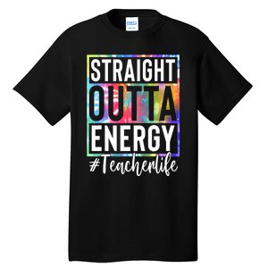 Teacher Straight Outta Energy Teacher Life Tie Dye Tall T-Shirt