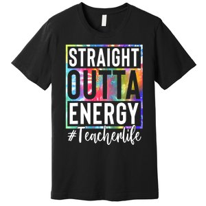 Teacher Straight Outta Energy Teacher Life Tie Dye Premium T-Shirt