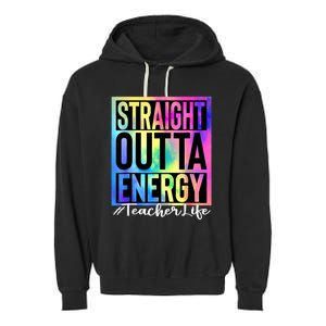 Teacher Straight Outta Energy Teacher Life Tie Dye Garment-Dyed Fleece Hoodie